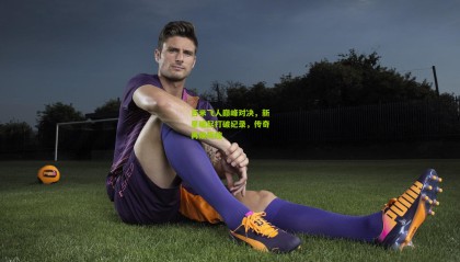 百米飞人巅峰对决，新星崛起打破纪录，传奇再续辉煌