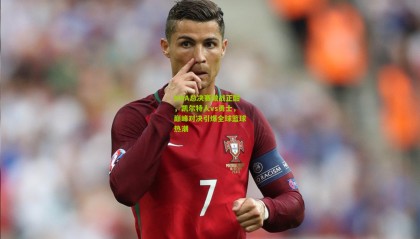 NBA总决赛激战正酣，凯尔特人vs勇士，巅峰对决引爆全球篮球热潮