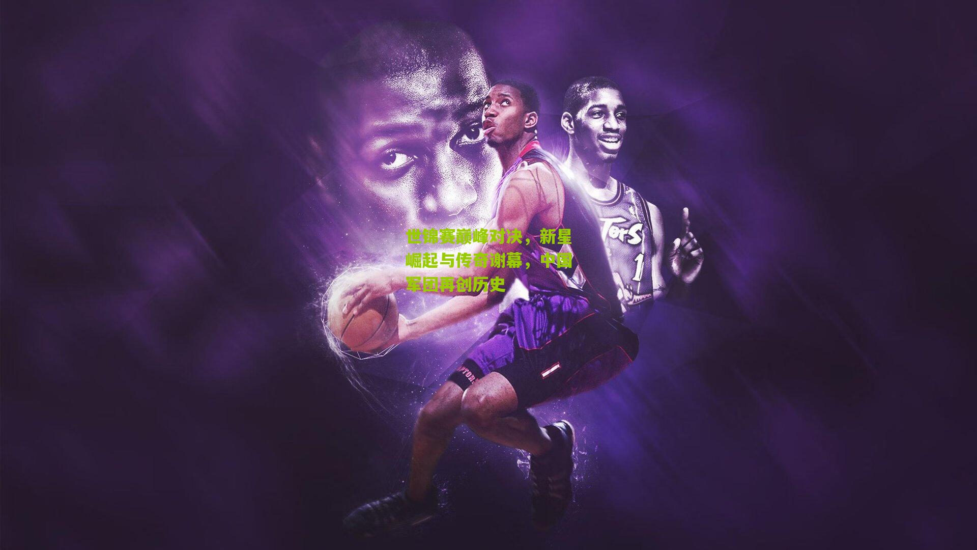 世锦赛巅峰对决,新星崛起与传奇谢幕,中国军团再创历史