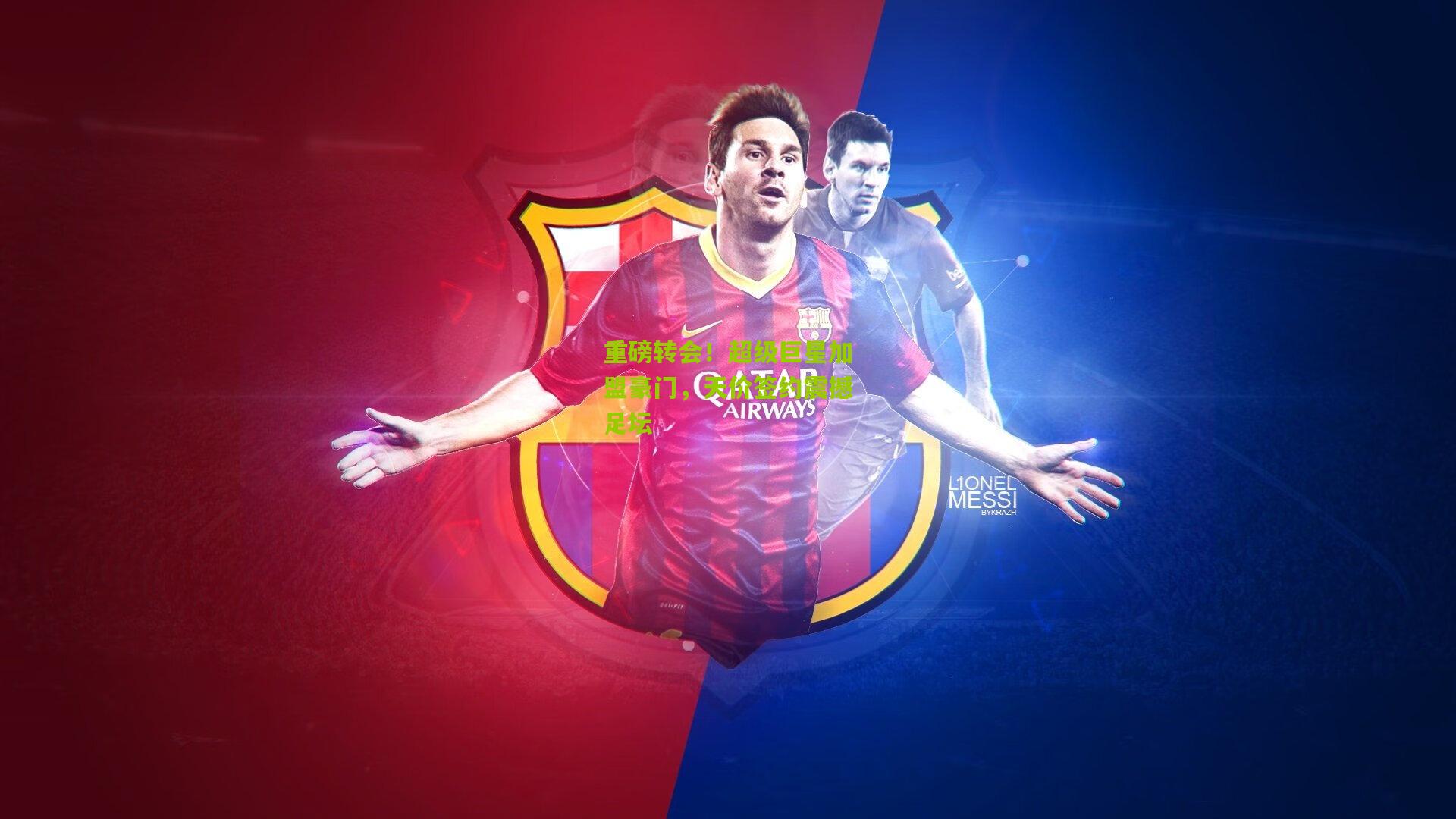 重磅转会!超级巨星加盟豪门,天价签约震撼足坛