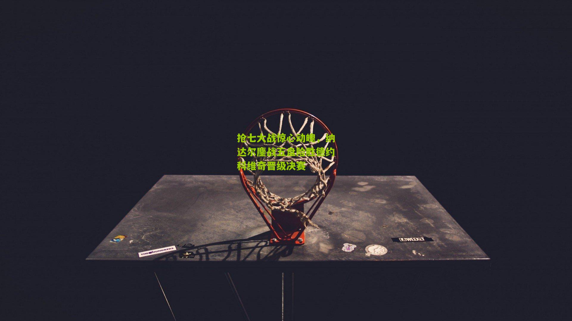 抢七大战惊心动魄,纳达尔鏖战五盘险胜德约科维奇晋级决赛